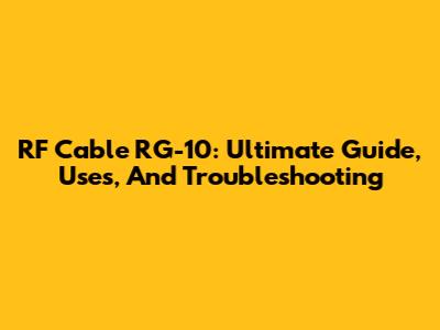 RF Cable RG-10: Ultimate Guide, Uses, And Troubleshooting