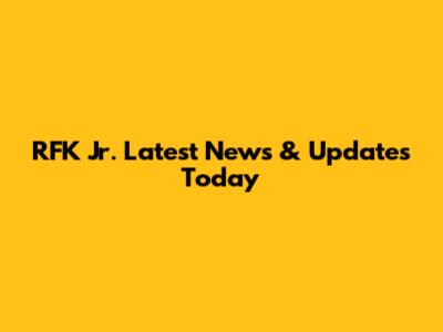RFK Jr. Latest News & Updates Today