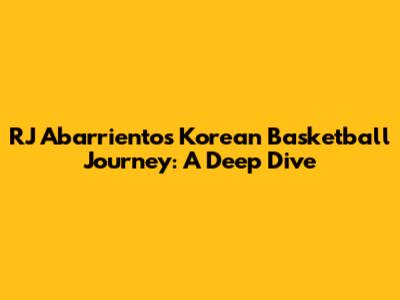 RJ Abarrientos' Korean Basketball Journey: A Deep Dive