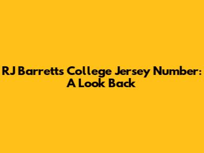RJ Barrett's College Jersey Number: A Look Back
