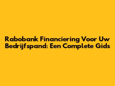 Rabobank Financiering Voor Uw Bedrijfspand: Een Complete Gids