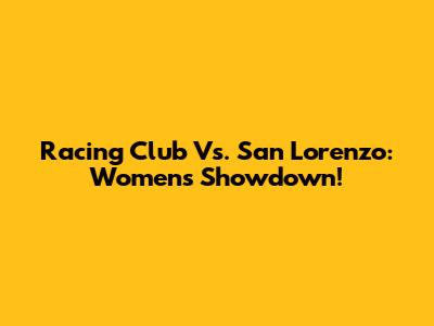 Racing Club Vs. San Lorenzo: Women's Showdown!