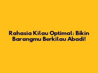 Rahasia Kilau Optimal: Bikin Barangmu Berkilau Abadi!
