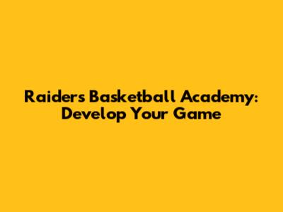 Raiders Basketball Academy: Develop Your Game