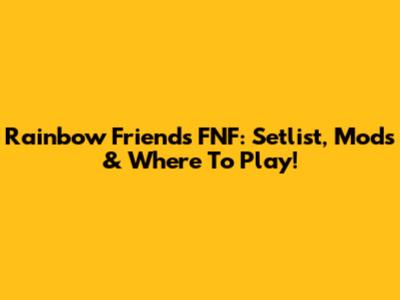 Rainbow Friends FNF: Setlist, Mods & Where To Play!