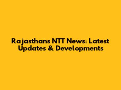 Rajasthan's NTT News: Latest Updates & Developments