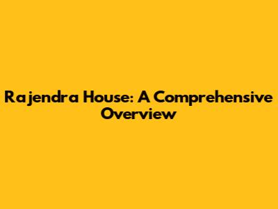 Rajendra House: A Comprehensive Overview