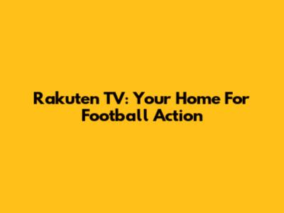 Rakuten TV: Your Home For Football Action