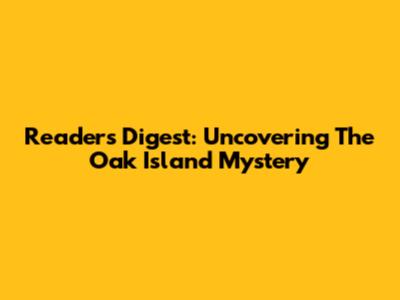 Reader's Digest: Uncovering The Oak Island Mystery