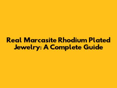 Real Marcasite Rhodium Plated Jewelry: A Complete Guide