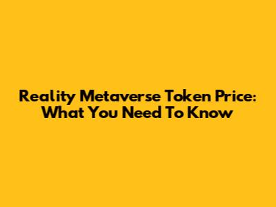 Reality Metaverse Token Price: What You Need To Know