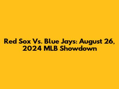 Red Sox Vs. Blue Jays: August 26, 2024 MLB Showdown