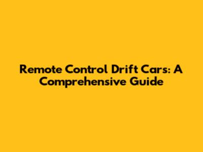 Remote Control Drift Cars: A Comprehensive Guide