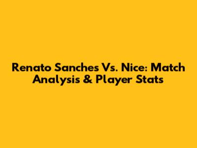 Renato Sanches Vs. Nice: Match Analysis & Player Stats