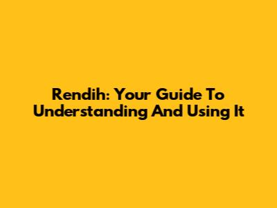 Rendih: Your Guide To Understanding And Using It