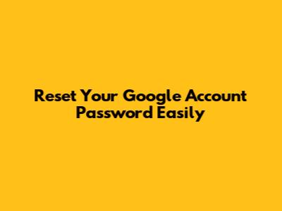 Reset Your Google Account Password Easily