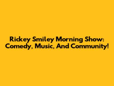 Rickey Smiley Morning Show: Comedy, Music, And Community!