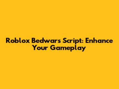 Roblox Bedwars Script: Enhance Your Gameplay