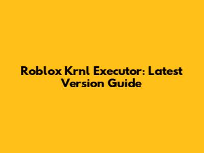 Roblox Krnl Executor: Latest Version Guide