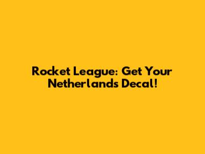 Rocket League: Get Your Netherlands Decal!