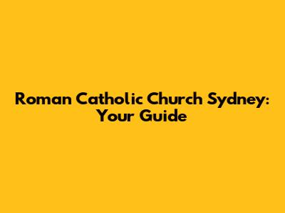 Roman Catholic Church Sydney: Your Guide