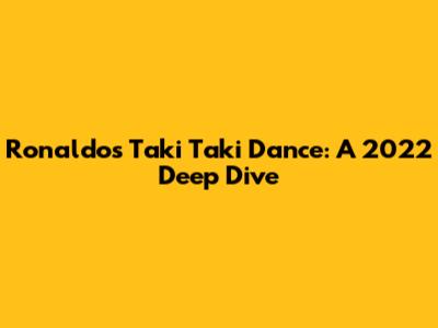Ronaldo's Taki Taki Dance: A 2022 Deep Dive
