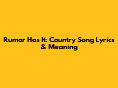 Rumor Has It: Country Song Lyrics & Meaning