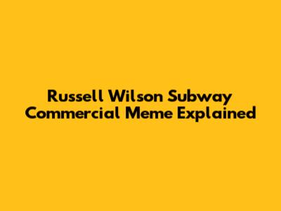 Russell Wilson Subway Commercial Meme Explained