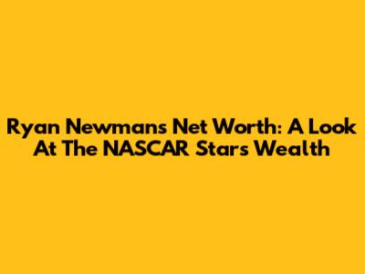 Ryan Newman's Net Worth: A Look At The NASCAR Star's Wealth