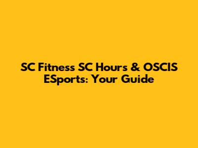 SC Fitness SC Hours & OSCIS ESports: Your Guide