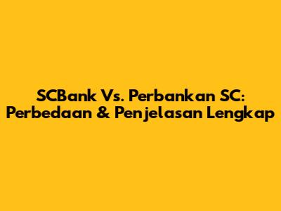 SCBank Vs. Perbankan SC: Perbedaan & Penjelasan Lengkap