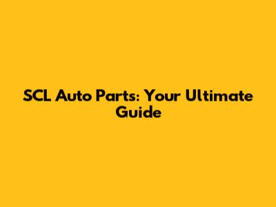 SCL Auto Parts: Your Ultimate Guide