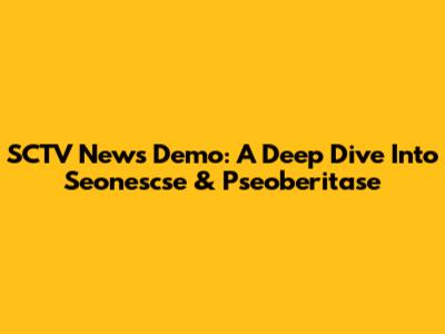 SCTV News Demo: A Deep Dive Into Seonescse & Pseoberitase