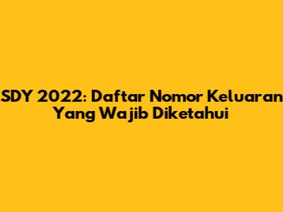 SDY 2022: Daftar Nomor Keluaran Yang Wajib Diketahui