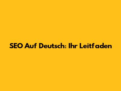 SEO Auf Deutsch: Ihr Leitfaden