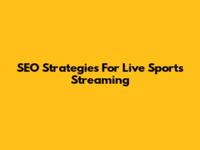 SEO Strategies For Live Sports Streaming