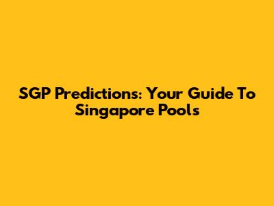 SGP Predictions: Your Guide To Singapore Pools
