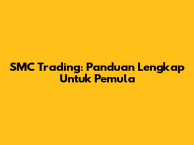 SMC Trading: Panduan Lengkap Untuk Pemula