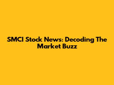 SMCI Stock News: Decoding The Market Buzz