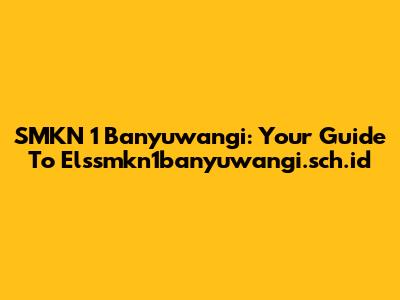 SMKN 1 Banyuwangi: Your Guide To Elssmkn1banyuwangi.sch.id