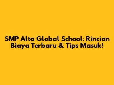 SMP Alta Global School: Rincian Biaya Terbaru & Tips Masuk!