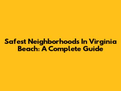 Safest Neighborhoods In Virginia Beach: A Complete Guide