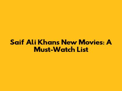 Saif Ali Khan's New Movies: A Must-Watch List