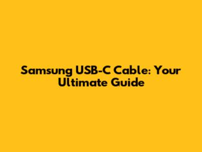 Samsung USB-C Cable: Your Ultimate Guide