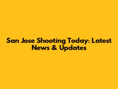 San Jose Shooting Today: Latest News & Updates