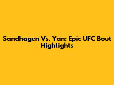 Sandhagen Vs. Yan: Epic UFC Bout Highlights