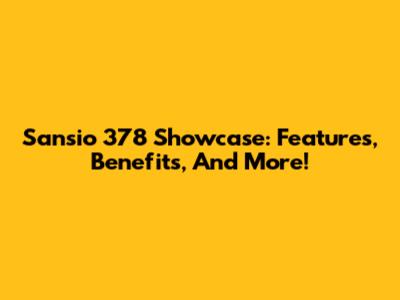Sansio 378 Showcase: Features, Benefits, And More!