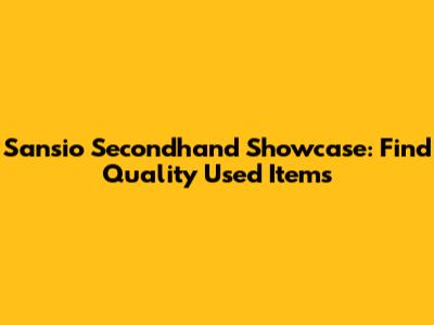 Sansio Secondhand Showcase: Find Quality Used Items