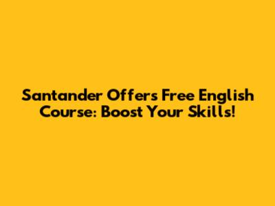 Santander Offers Free English Course: Boost Your Skills!