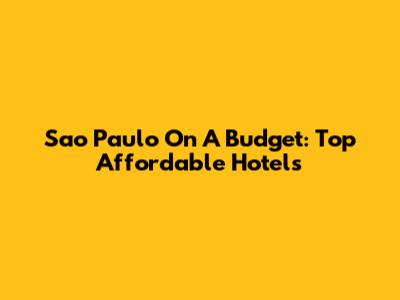 Sao Paulo On A Budget: Top Affordable Hotels